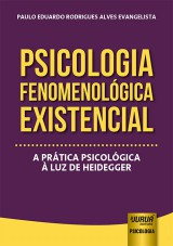 Capa do livro: Psicologia Fenomenolgica Existencial - A Prtica Psicolgica  Luz de Heidegger, Paulo Eduardo Rodrigues Alves Evangelista