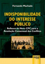 Capa do livro: Indisponibilidade do Interesse Pblico - Reflexos do Novo CPC para a Resoluo Consensual dos Conflitos, Fernando Machado