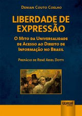 Capa do livro: Liberdade de Expresso - O Mito da Universalidade de Acesso ao Direito de Informao no Brasil - Prefcio de Ren Ariel Dotti, Denian Couto Coelho