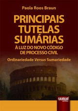 Capa do livro: Principais Tutelas Sumrias  Luz do Novo Cdigo de Processo Civil - Ordinariedade Versus Sumariedade, Paola Roos Braun