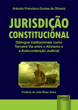 Capa do livro: Jurisdio Constitucional - Dilogos Institucionais como Terceira Via entre o Ativismo e a Autoconteno Judicial - Prefcio de Jos Ribas Vieira, Antonio Francisco Gomes de Oliveira