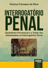 Capa do livro: Interrogatrio Penal - Garantismo Processual e a Tutela dos Interessados no Interrogatrio Penal, Vinicius Ferrasso da Silva