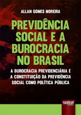 Capa do livro: Previdncia Social e a Burocracia no Brasil - A Burocracia Previdenciria e a Constituio da Previdncia Social como Poltica Pblica, Allan Gomes Moreira