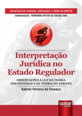 Capa do livro: Interpretao Jurdica no Estado Regulador - Observaes  Luz da Teoria dos Sistemas e da Teoria do Direito - Biblioteca de Filosofia, Sociologia e Teoria do Direito - Coordenao: Fernando Rister de Sousa Lima, Gabriel Ferreira da Fonseca