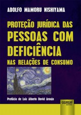 Capa do livro: Proteo Jurdica das Pessoas com Deficincia nas Relaes de Consumo - Prefcio de Luiz Alberto David Araujo, Adolfo Mamoru Nishiyama