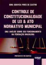 Capa do livro: Controle de Constitucionalidade de Lei & Ato Normativo Municipal - Uma Anlise sobre seu Funcionamento na Federao Brasileira - Prefcio de Ivo Dantas, Gina Gouveia Pires de Castro