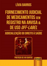 Capa do livro: Fornecimento Judicial de Medicamentos Sem Registro na Anvisa & de Uso Off-Label - Judicializao do Direito  Sade - Prefcio de Ivo Dantas, Lvia Barros