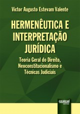 Capa do livro: Hermenutica e Interpretao Jurdica - Teoria Geral do Direito, Neoconstitucionalismo e Tcnicas Judiciais, Victor Augusto Estevam Valente