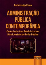 Capa do livro: Administrao Pblica Contempornea - Controle dos Atos Administrativos Discricionrios do Poder Pblico, Ruth Arajo Viana