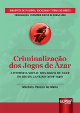 Capa do livro: Criminalizao dos Jogos de Azar - A Histria Social dos Jogos de Azar no Rio de Janeiro (1808-1946) - Biblioteca de Filosofia, Sociologia e Teoria do Direito - Coordenao: Fernando Rister de Sousa Lima, Marcelo Pereira de Mello