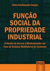 Capa do livro: Funo Social da Propriedade Industrial - O Direito de Acesso a Medicamentos em Face do Sistema Multilateral de Comrcio, Fbio Aristimunho Vargas