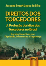 Capa do livro: Direitos dos Torcedores - A Proteo Jurdica dos Torcedores no Brasil - Eventos Esportivos com Dignidade, Informao e Segurana, Joseane Suzart Lopes da Silva