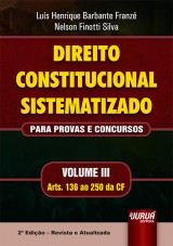 Capa do livro: Direito Constitucional Sistematizado - Para Provas e Concursos - Volume III - Arts. 136 ao 250 da CF - 2 Edio - Revista e Atualizada, Lus Henrique Barbante Franz e Nelson Finotti Silva