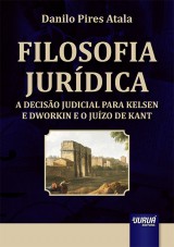 Capa do livro: Filosofia Jurdica - A Deciso Judicial para Kelsen e Dworkin e o Juzo de Kant, Danilo Pires Atala