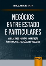 Capa do livro: Negcios Entre Estado e Particulares - A Violao do Princpio da Proteo  Confiana nas Relaes Pr-Negociais, Marcelo Ribeiro Losso