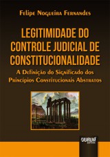 Capa do livro: Legitimidade do Controle Judicial de Constitucionalidade - A Definio do Significado dos Princpios Constitucionais Abstratos, Felipe Nogueira Fernandes