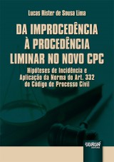 Capa do livro: Da Improcedncia  Procedncia Liminar no Novo CPC - Hipteses de Incidncia e Aplicao da Norma do Art. 332 do Cdigo de Processo Civil - Prefcio de Cassio Scarpinella Bueno, Lucas Rister de Sousa Lima