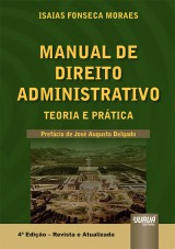 Capa do livro: Manual de Direito Administrativo - Teoria e Prtica - Prefcio do Ministro Jos Augusto Delgado - 4 Edio - Revista e Atualizada, Isaias Fonseca Moraes