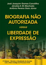 Capa do livro: Biografia No Autorizada versus Liberdade de Expresso - 3 Edio - Revista e Atualizada de Acordo com o Novo CPC, Jos Joaquim Gomes Canotilho, Jnatas E. M. Machado e Antnio Pereira Gaio Jnior