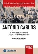 Capa do livro: Antnio Carlos - A Formao do Pensamento Poltico-Constitucional Brasileiro - Minibook - Prefcio de Ren Ariel Dotti - Coleo Grandes Julgamentos da Histria - Coordenadores: Luiz Eduardo Gunther e Marcelo Bueno Mendes, Marcelo Bueno Mendes