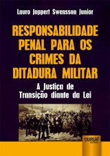 Capa do livro: Responsabilidade Penal para os Crimes da Ditadura Militar - A Justia de Transio diante da Lei, Lauro Joppert Swensson Junior