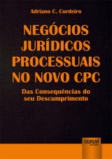 Capa do livro: Negcios Jurdicos Processuais no Novo CPC - Das Consequncias do seu Descumprimento, Adriano C. Cordeiro