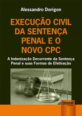 Capa do livro: Execução Civil da Sentença Penal e o Novo CPC - A Indenização Decorrente da Sentença Penal e suas Formas de Efetivação, Alessandro Dorigon