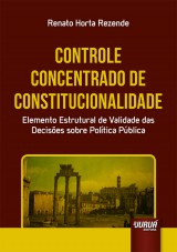 Capa do livro: Controle Concentrado de Constitucionalidade - Elemento Estrutural de Validade das Decises sobre Poltica Pblica, Renato Horta Rezende
