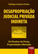 Capa do livro: Desapropriao Judicial Privada Indireta - Os Direitos de Posse, Propriedade e Moradia, Rodrigo Cardoso Freitas