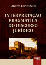 Capa do livro: Interpretao Pragmtica do Discurso Jurdico, Roberto Carlos Silva