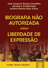 Capa do livro: Biografia Não Autorizada versus Liberdade de Expressão, José Joaquim Gomes Canotilho, Jónatas E. M. Machado e Antônio Pereira Gaio Júnior