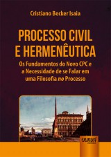 Capa do livro: Processo Civil e Hermenutica - Os Fundamentos do Novo CPC e a Necessidade de se Falar em uma Filosofia no Processo, Cristiano Becker Isaia