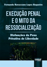 Capa do livro: Execuo Penal e o Mito da Ressocializao - Disfunes da Pena Privativa de Liberdade, Fernanda Ravazzano Lopes Baqueiro