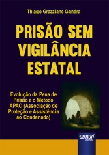 Capa do livro: Priso sem Vigilncia Estatal - Evoluo da Pena de Priso e o Mtodo APAC (Associao de Proteo e Assistncia ao Condenado), Thiago Grazziane Gandra