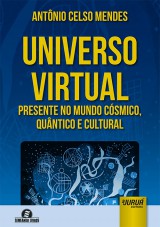 Capa do livro: Universo Virtual - Presente no Mundo Cósmico, Quântico e Cultural - Semeando Livros, Antônio Celso Mendes
