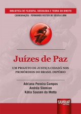 Capa do livro: Juzes de Paz - Um Projeto de Justia Cidad nos Primrdios do Brasil Imprio - Biblioteca de Filosofia, Sociologia e Teoria do Direito - Coordenao: Fernando Rister De Sousa Lima, Adriana Pereira Campos, Andra Slemian e Ktia Sausen da Motta