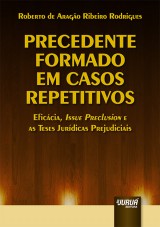 Capa do livro: Precedente Formado em Casos Repetitivos - Eficcia, Issue Preclusion e as Teses Jurdicas Prejudiciais, Roberto de Arago Ribeiro Rodrigues