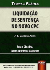 Capa do livro: Liquidao de Sentena no Novo CPC - Teoria e Prtica - Para o Dia a Dia, Exame da Ordem e Concursos - De Acordo com as Reformas Introduzidas pelas Leis 13.256/2016 e 13.363/2016, J. E. Carreira Alvim