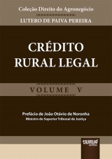 Capa do livro: Crdito Rural Legal - Coleo Direito do Agronegcio - Volume V - Prefcio de Joo Otvio de Noronha - Ministro do Superior Tribunal de Justia, Lutero de Paiva Pereira