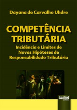 Capa do livro: Competncia Tributria - Incidncia e Limites de Novas Hipteses de Responsabilidade Tributria, Dayana de Carvalho Uhdre