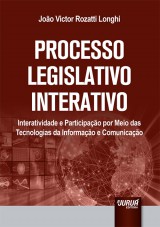 Capa do livro: Processo Legislativo Interativo - Interatividade e Participao por Meio das Tecnologias da Informao e Comunicao, Joo Victor Rozatti Longhi