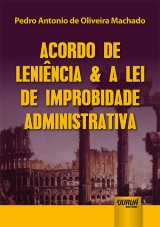 Capa do livro: Acordo de Lenincia & a Lei de Improbidade Administrativa, Pedro Antonio de Oliveira Machado
