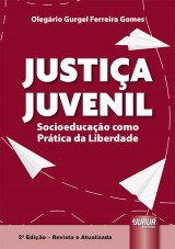 Capa do livro: Justia Juvenil - Socioeducao como Prtica da Liberdade - 2 Edio - Revista e Atualizada, Olegrio Gurgel Ferreira Gomes
