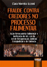 Capa do livro: Fraude Contra Credores no Processo Falimentar - Ao Revocatria Falimentar e Ineficcia do Art. 129 da Lei de Recuperao Judicial, Extrajudicial e de Falncia, Clara Moreira Azzoni