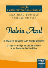 Capa do livro: Baleia Azul - O Trgico Convite aos Adolescentes - O Jogo e o Perigo do Uso da Internet e do Aumento dos Suicdios - Coleo A Quem Pertence uma Criana?, Jean-Marc Bouville e Marlene Iucksch