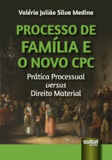 Capa do livro: Processo de Famlia e o Novo CPC - Prtica Processual versus Direito Material, Valria Julio Silva Medina