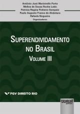 Capa do livro: Superendividamento no Brasil - Volume III - Coleo FGV Direito Rio, Organizadores: Antnio Jos Maristrello Porto, Melina de Souza Rocha Lukic, Patrcia Regina Pinheiro Sampaio, Paulo Augusto Franco de Alcntara e Rafaela Nogueira