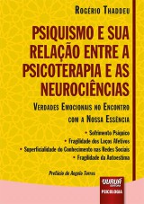 Capa do livro: Psiquismo e sua Relao entre a Psicoterapia e as Neurocincias - Verdades Emocionais no Encontro com a Nossa Essncia  Sofrimento Psquico  Fragilidade dos Laos Afetivos  Superficialidade do Conhecimento nas Redes Sociais  Fragilidade da Autoestima - Prefcio de Angelo Torres, Rogrio Thaddeu