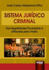 Capa do livro: Sistema Jurdico Criminal - Das Ilegalidades Produzidas e Utilizadas pelo Direito, Jos Carlos Abissamra Filho