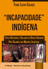 Capa do livro: Incapacidade Indgena - Tutela Religiosa e Violao do Direito Guarani Pr-Colonial nas Misses Jesuticas - 2 Edio - Revista e Atualizada, Thas Luzia Colao